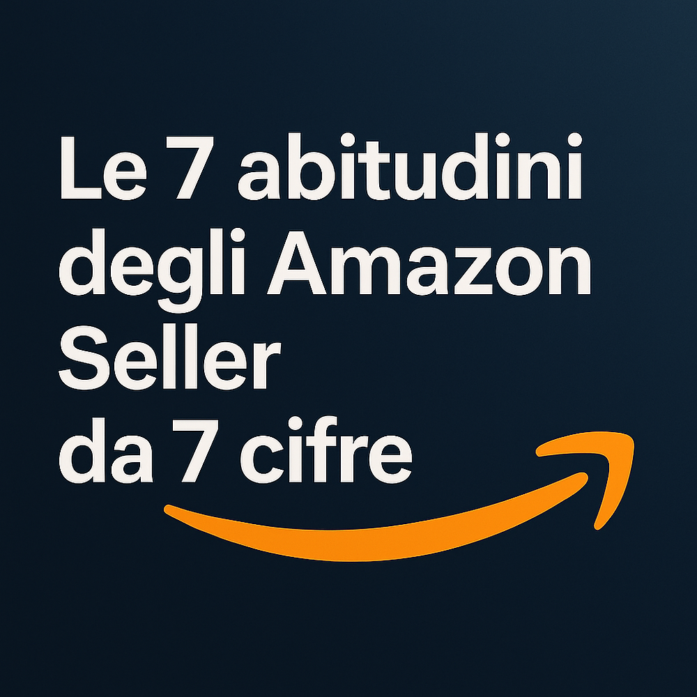Le 7 abitudini degli Amazon Seller da 7 cifre